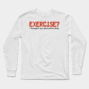 Exercise? I thought you said extra fries. | Funny Long Sleeve T-Shirt